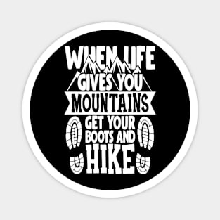 When Life Gives You Mountains Get Your Boots And Hike Magnet